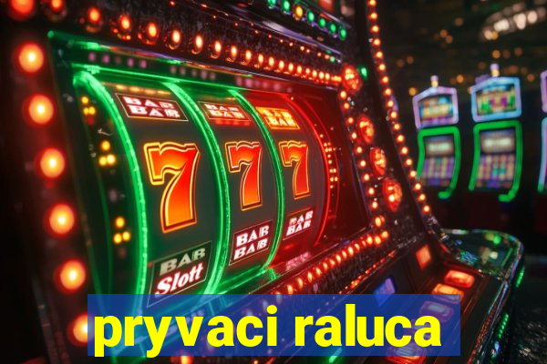 pryvaci raluca